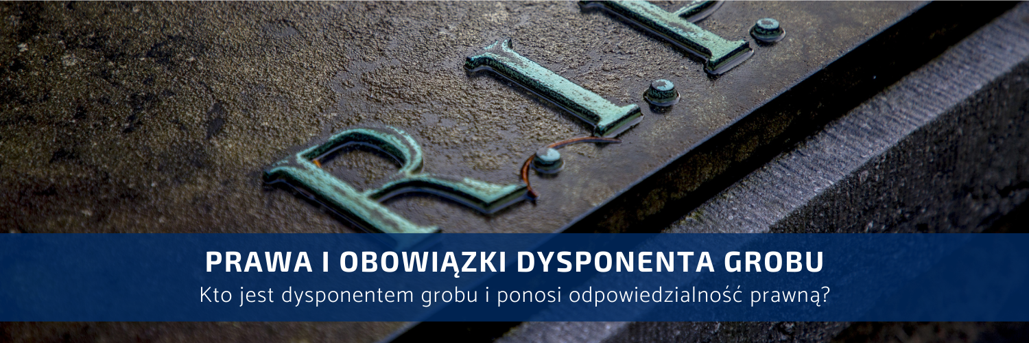 Kto jest dysponentem grobu i ponosi odpowiedzialność prawną